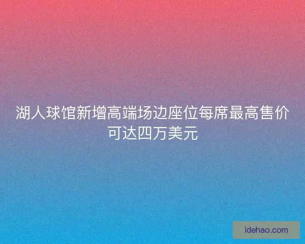 湖人球馆新增高端场边座位每席最高售价可达四万美元