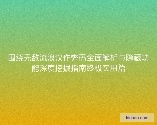 围绕无敌流浪汉作弊码全面解析与隐藏功能深度挖掘指南终极实用篇 围绕无敌流浪汉作弊码全面解析与隐藏功能深度挖掘指南终极实用篇