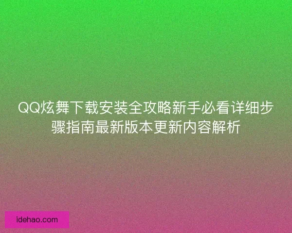 QQ炫舞下载安装全攻略新手必看详细步骤指南最新版本更新内容解析
